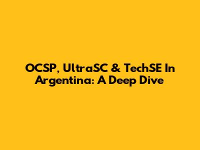 OCSP, UltraSC & TechSE In Argentina: A Deep Dive