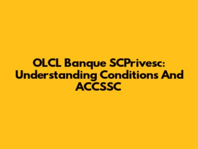 OLCL Banque SCPrivesc: Understanding Conditions And ACCSSC