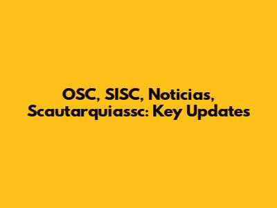 OSC, SISC, Noticias, Scautarquiassc: Key Updates