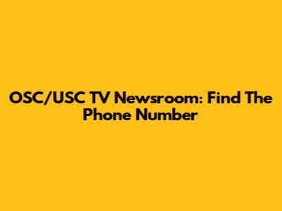 OSC/USC TV Newsroom: Find The Phone Number