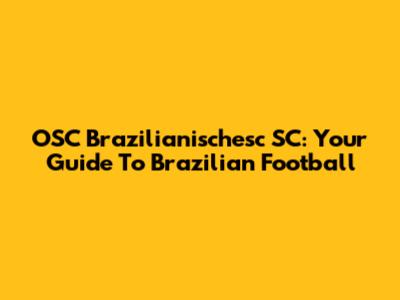 OSC Brazilianischesc SC: Your Guide To Brazilian Football