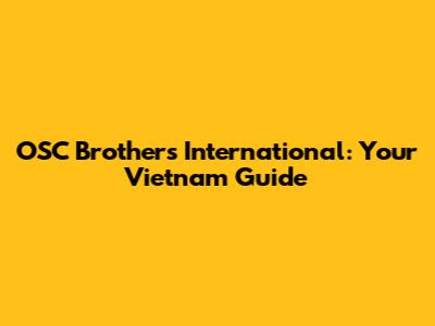 OSC Brothers International: Your Vietnam Guide