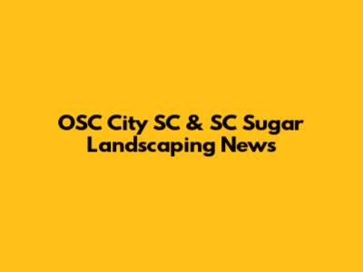 OSC City SC & SC Sugar Landscaping News
