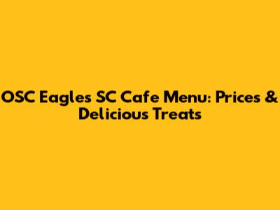 OSC Eagles SC Cafe Menu: Prices & Delicious Treats