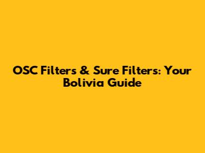 OSC Filters & Sure Filters: Your Bolivia Guide