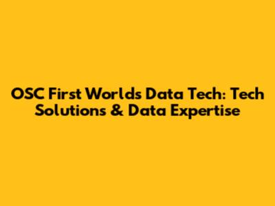 OSC First World's Data Tech: Tech Solutions & Data Expertise