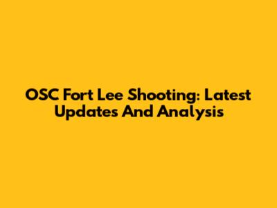 OSC Fort Lee Shooting: Latest Updates And Analysis