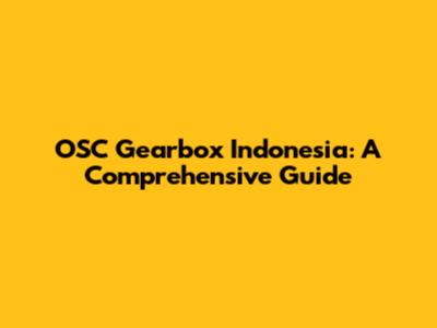 OSC Gearbox Indonesia: A Comprehensive Guide