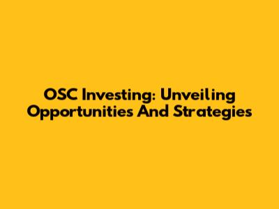 OSC Investing: Unveiling Opportunities And Strategies