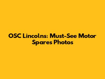 OSC Lincoln's: Must-See Motor Spares Photos