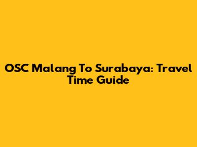 OSC Malang To Surabaya: Travel Time Guide