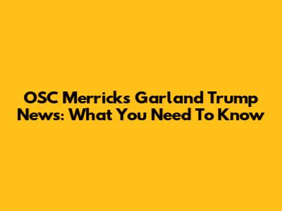 OSC Merrick's Garland Trump News: What You Need To Know