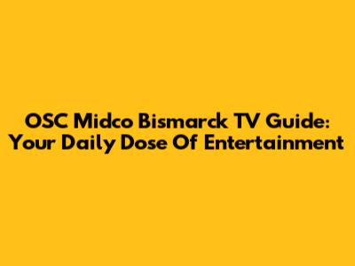 OSC Midco Bismarck TV Guide: Your Daily Dose Of Entertainment