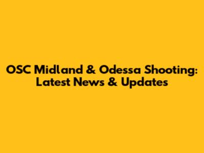 OSC Midland & Odessa Shooting: Latest News & Updates