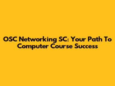 OSC Networking SC: Your Path To Computer Course Success