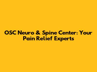 OSC Neuro & Spine Center: Your Pain Relief Experts