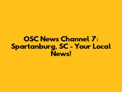 OSC News Channel 7: Spartanburg, SC - Your Local News!