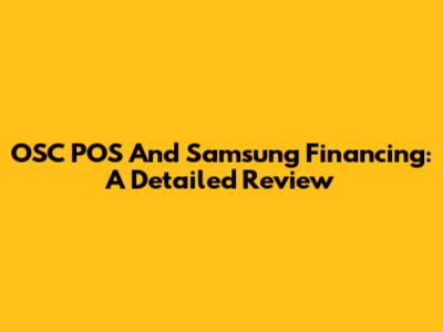 OSC POS And Samsung Financing: A Detailed Review
