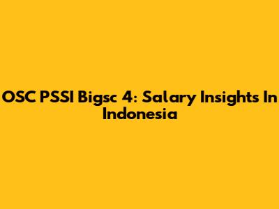 OSC PSSI Bigsc 4: Salary Insights In Indonesia