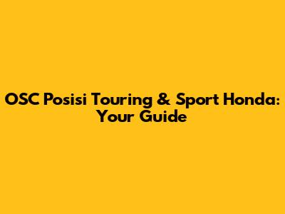 OSC Posisi Touring & Sport Honda: Your Guide
