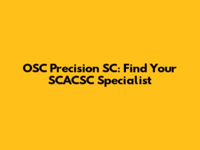 OSC Precision SC: Find Your SCACSC Specialist