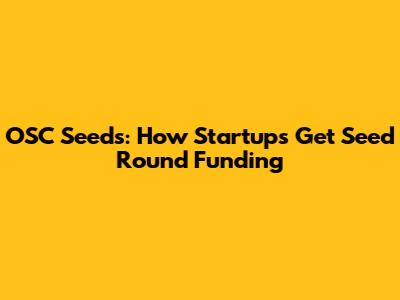 OSC Seeds: How Startups Get Seed Round Funding