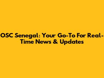 OSC Senegal: Your Go-To For Real-Time News & Updates