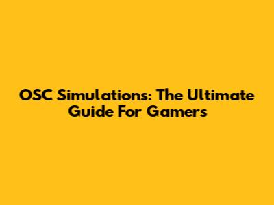 OSC Simulations: The Ultimate Guide For Gamers