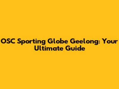 OSC Sporting Globe Geelong: Your Ultimate Guide