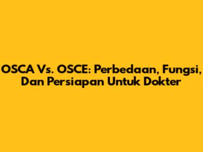 OSCA Vs. OSCE: Perbedaan, Fungsi, Dan Persiapan Untuk Dokter