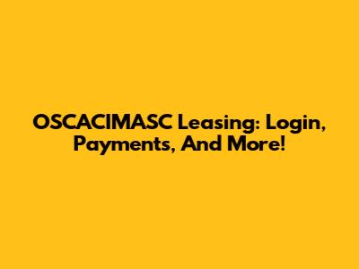 OSCACIMASC Leasing: Login, Payments, And More!