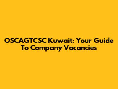 OSCAGTCSC Kuwait: Your Guide To Company Vacancies
