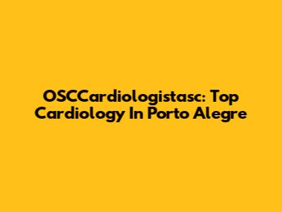 OSCCardiologistasc: Top Cardiology In Porto Alegre