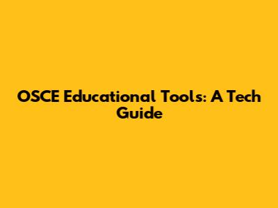 OSCE Educational Tools: A Tech Guide