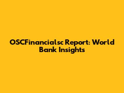 OSCFinancialsc Report: World Bank Insights