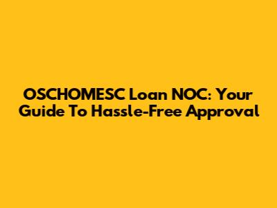 OSCHOMESC Loan NOC: Your Guide To Hassle-Free Approval