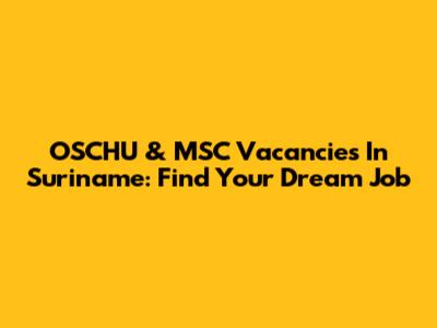 OSCHU & MSC Vacancies In Suriname: Find Your Dream Job