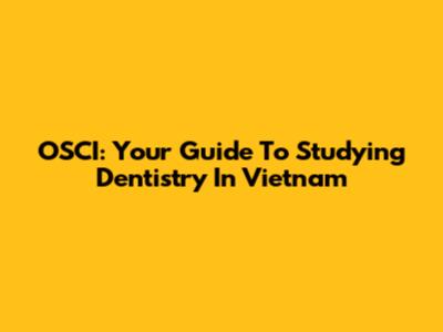 OSCI: Your Guide To Studying Dentistry In Vietnam