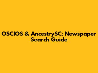 OSCIOS & AncestrySC: Newspaper Search Guide