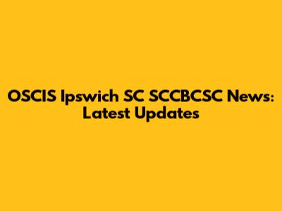 OSCIS Ipswich SC SCCBCSC News: Latest Updates