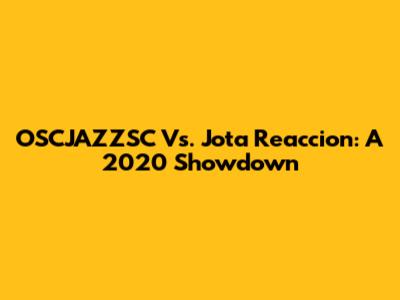 OSCJAZZSC Vs. Jota Reaccion: A 2020 Showdown