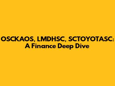 OSCKAOS, LMDHSC, SCTOYOTASC: A Finance Deep Dive