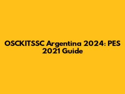 OSCKITSSC Argentina 2024: PES 2021 Guide