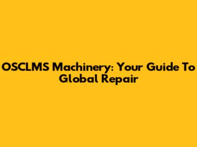 OSCLMS Machinery: Your Guide To Global Repair