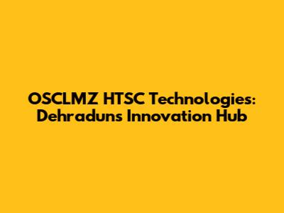 OSCLMZ HTSC Technologies: Dehradun's Innovation Hub