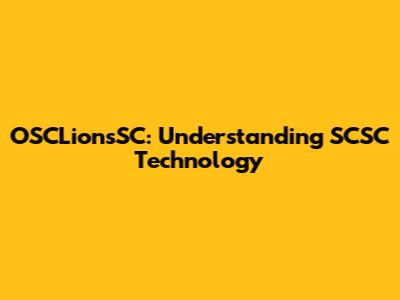 OSCLionsSC: Understanding SCSC Technology