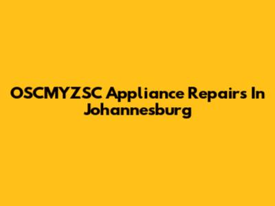 OSCMYZSC Appliance Repairs In Johannesburg