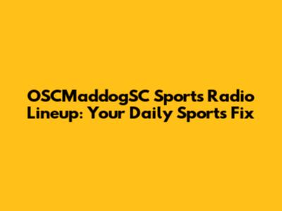 OSCMaddogSC Sports Radio Lineup: Your Daily Sports Fix