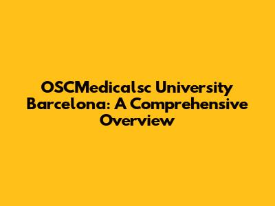 OSCMedicalsc University Barcelona: A Comprehensive Overview