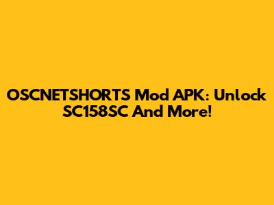 OSCNETSHORTS Mod APK: Unlock SC158SC And More!